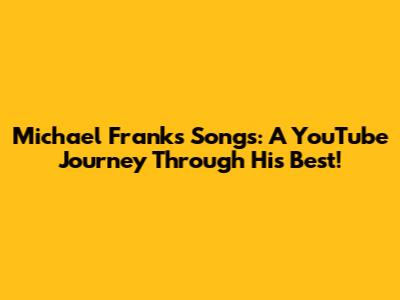 Michael Franks Songs: A YouTube Journey Through His Best!