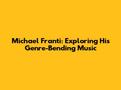 Michael Franti: Exploring His Genre-Bending Music