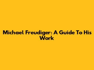 Michael Freudiger: A Guide To His Work