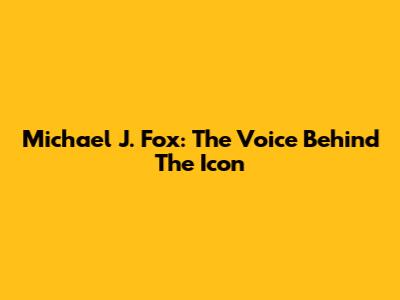 Michael J. Fox: The Voice Behind The Icon