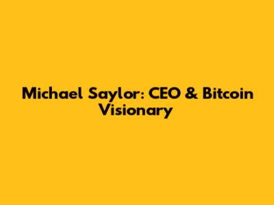 Michael Saylor: CEO & Bitcoin Visionary