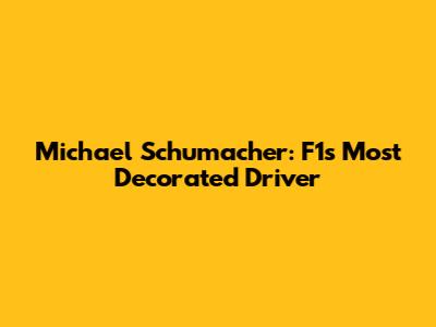 Michael Schumacher: F1's Most Decorated Driver