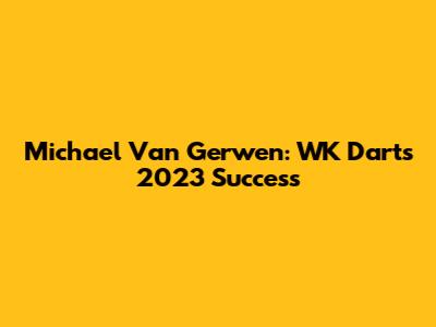 Michael Van Gerwen: WK Darts 2023 Success