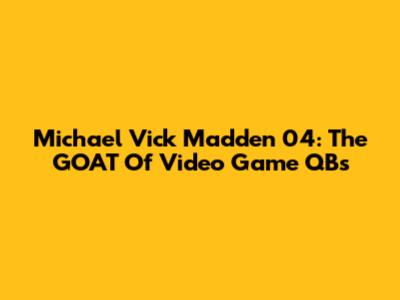 Michael Vick Madden 04: The GOAT Of Video Game QBs