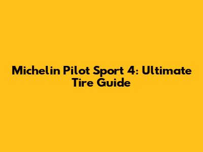 Michelin Pilot Sport 4: Ultimate Tire Guide