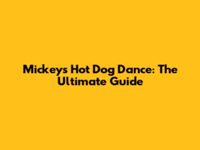 Mickey's Hot Dog Dance: The Ultimate Guide