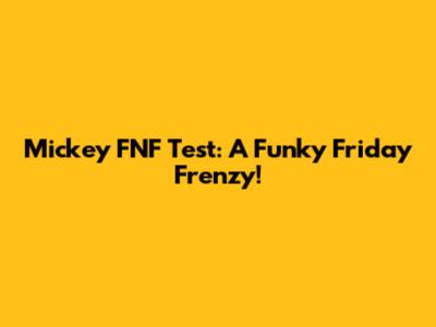 Mickey FNF Test: A Funky Friday Frenzy!