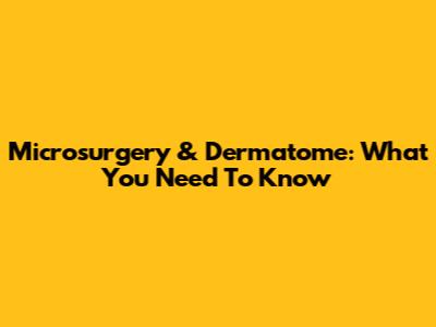 Microsurgery & Dermatome: What You Need To Know