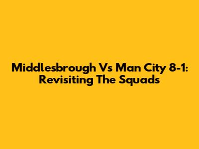 Middlesbrough Vs Man City 8-1: Revisiting The Squads