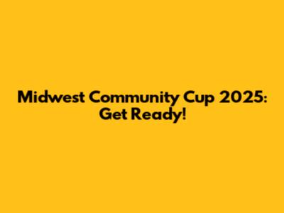 Midwest Community Cup 2025: Get Ready!