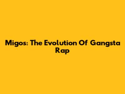 Migos: The Evolution Of Gangsta Rap