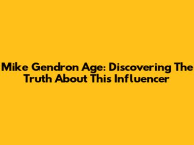 Mike Gendron Age: Discovering The Truth About This Influencer