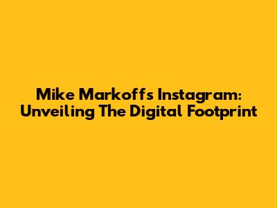 Mike Markoff's Instagram: Unveiling The Digital Footprint