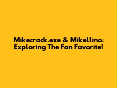 Mikecrack.exe & Mikellino: Exploring The Fan Favorite!