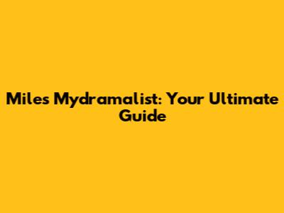 Miles Mydramalist: Your Ultimate Guide