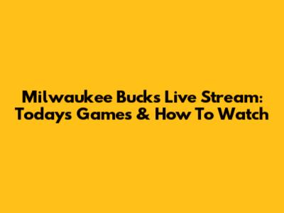 Milwaukee Bucks Live Stream: Today's Games & How To Watch