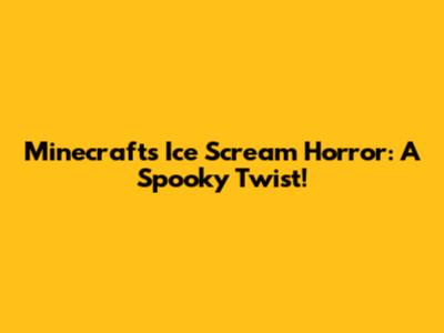Minecraft's Ice Scream Horror: A Spooky Twist!