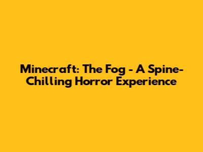 Minecraft: The Fog - A Spine-Chilling Horror Experience