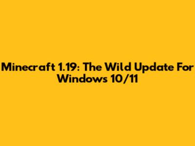 Minecraft 1.19: The Wild Update For Windows 10/11