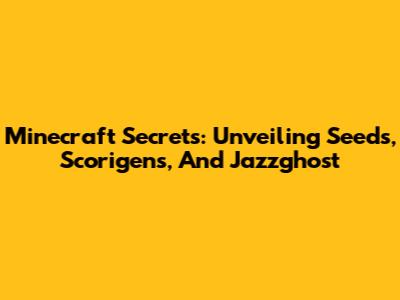 Minecraft Secrets: Unveiling Seeds, Scorigens, And Jazzghost