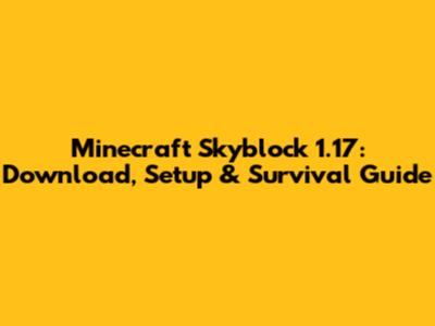 Minecraft Skyblock 1.17: Download, Setup & Survival Guide