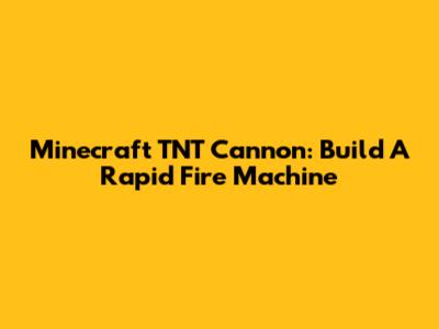 Minecraft TNT Cannon: Build A Rapid Fire Machine
