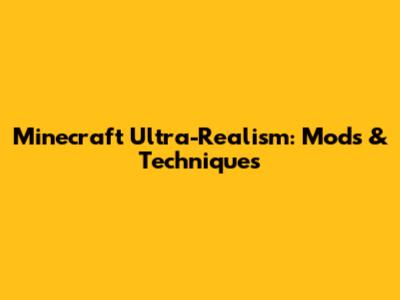 Minecraft Ultra-Realism: Mods & Techniques