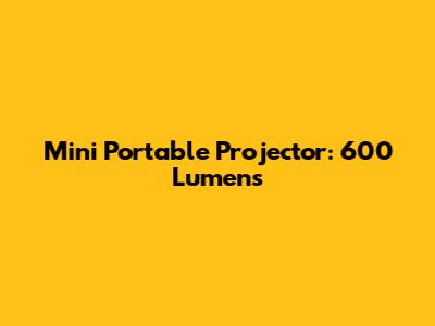 Mini Portable Projector: 600 Lumens