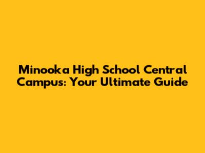 Minooka High School Central Campus: Your Ultimate Guide