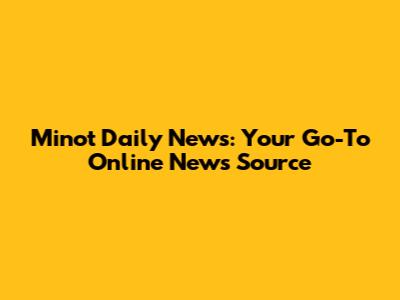 Minot Daily News: Your Go-To Online News Source