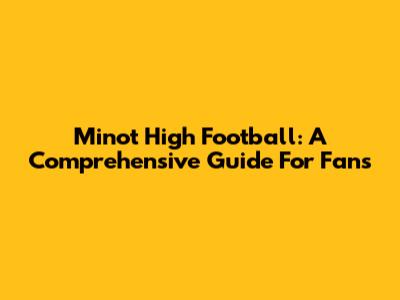 Minot High Football: A Comprehensive Guide For Fans