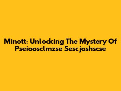 Minott: Unlocking The Mystery Of Pseioosclmzse Sescjoshscse