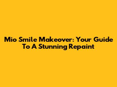 Mio Smile Makeover: Your Guide To A Stunning Repaint