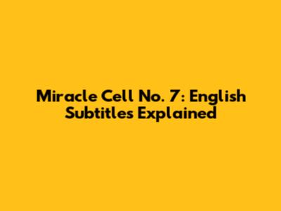 Miracle Cell No. 7: English Subtitles Explained