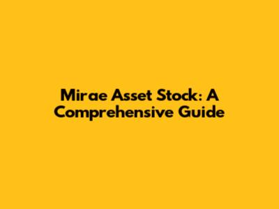 Mirae Asset Stock: A Comprehensive Guide