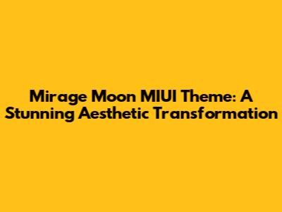 Mirage Moon MIUI Theme: A Stunning Aesthetic Transformation