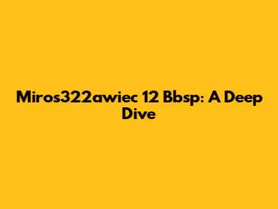 Miros322awiec 12 Bbsp: A Deep Dive