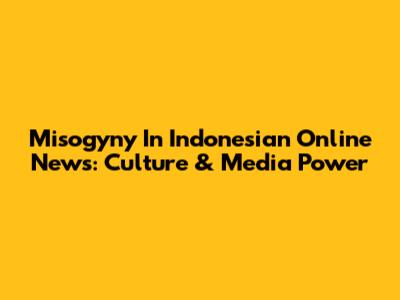 Misogyny In Indonesian Online News: Culture & Media Power