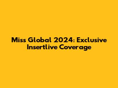 Miss Global 2024: Exclusive Insertlive Coverage