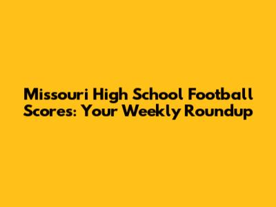Missouri High School Football Scores: Your Weekly Roundup