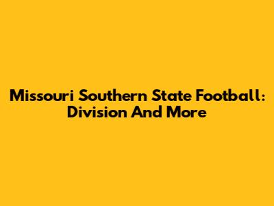 Missouri Southern State Football: Division And More