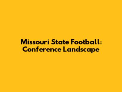 Missouri State Football: Conference Landscape
