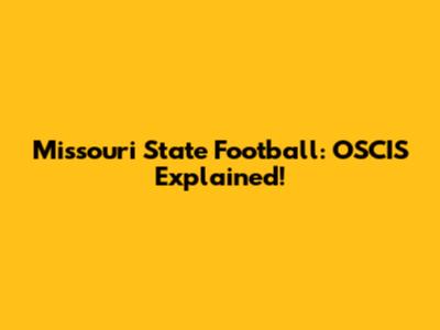 Missouri State Football: OSCIS Explained!