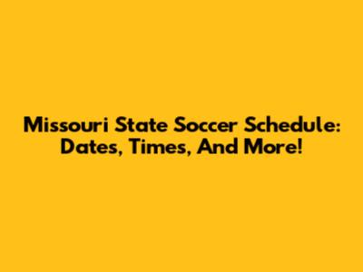 Missouri State Soccer Schedule: Dates, Times, And More!