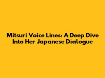 Mitsuri Voice Lines: A Deep Dive Into Her Japanese Dialogue