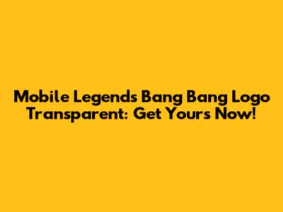 Mobile Legends Bang Bang Logo Transparent: Get Yours Now!