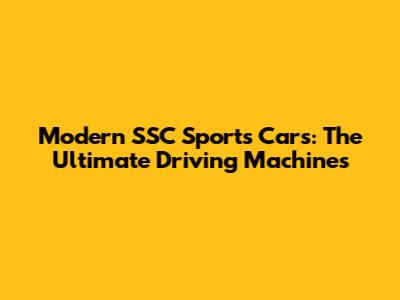 Modern SSC Sports Cars: The Ultimate Driving Machines