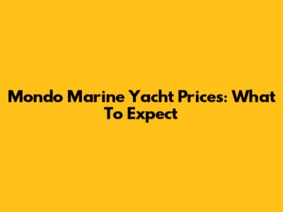 Mondo Marine Yacht Prices: What To Expect