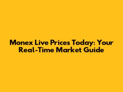 Monex Live Prices Today: Your Real-Time Market Guide