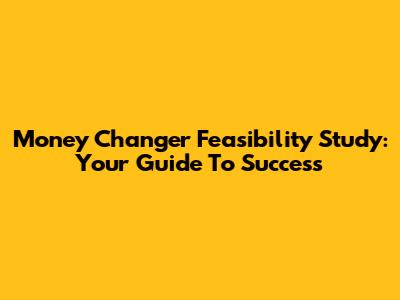 Money Changer Feasibility Study: Your Guide To Success